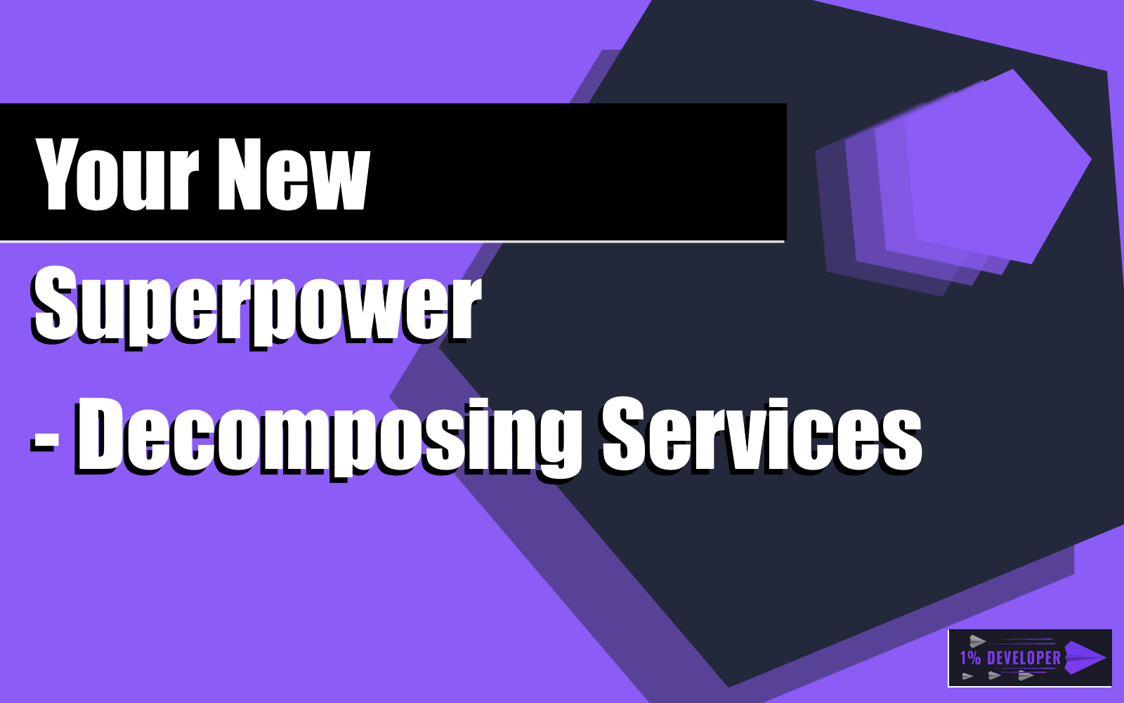 Your New Superpower - Decomposing Services